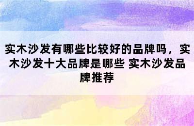 实木沙发有哪些比较好的品牌吗，实木沙发十大品牌是哪些 实木沙发品牌推荐